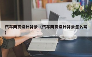 凤城汽车网页设计背景（汽车网页设计背景怎么写）