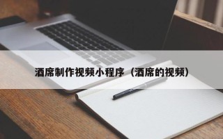 凤城酒席制作视频小程序（酒席的视频）