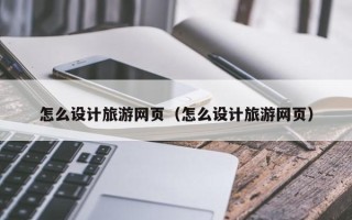 凤城怎么设计旅游网页（怎么设计旅游网页）
