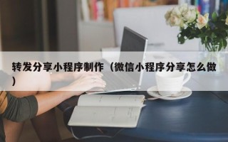 凤城转发分享小程序制作（微信小程序分享怎么做）